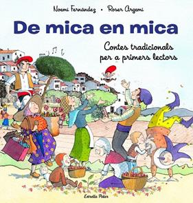 DE MICA EN MICA : CONTES TRADICIONALS PER A PRIMERS LECTORS | 9788413893372 | FERNÁNDEZ SELVA, NOEMÍ ; ARGEMÍ, ROSER