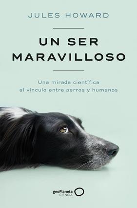 UN SER MARAVILLOSO : UNA MIRADA CIENTÍFICA AL VÍNCULO ENTRE PERROS Y HUMANOS | 9788408269328 | HOWARD, JULES