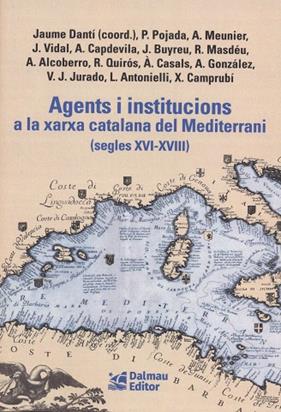 AGENTS I INSTITUCIONS A LA XARXA CATALANA DEL MEDITERRANI (SEGLES XVI-XVIII) | 9788423209156 | DANTÍ I RIU, JAUME/POJADA, PATRICI/MEUNIER, AURIEN/VIDAL BONAVILA, JUDIT/CAPDEVILA MUNTADAS, ALEXAND