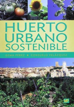 HUERTO URBANO SOSTENIBLE | 9788484765486 | PEREZ, GEMA ; VELAZQUEZ, CONSUELO