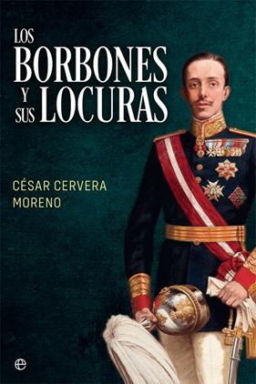 BORBONES Y SUS LOCURAS, LOS | 9788491648307 | CERVERA MORENO, CESAR
