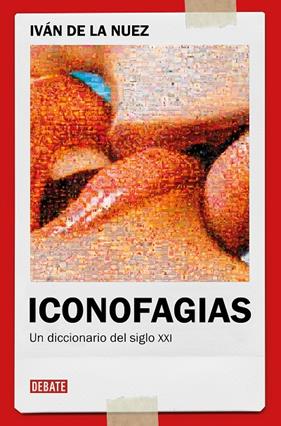 ICONOFAGIAS : UN DICCIONARIO DEL SIGLO XXI | 9788419642363 | NUEZ, IVÁN DE LA