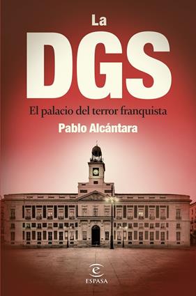 DGS : EL PALACIO DEL TERROR FRANQUISTA | 9788467072396 | ALCÁNTARA, PABLO