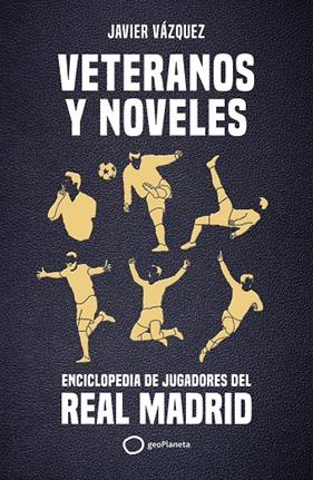 VETERANOS Y NOVELES : ENCICLOPEDIA DE JUGADORES DEL REAL MADRID | 9788408269311 | VÁZQUEZ BARQUERO, JAVIER