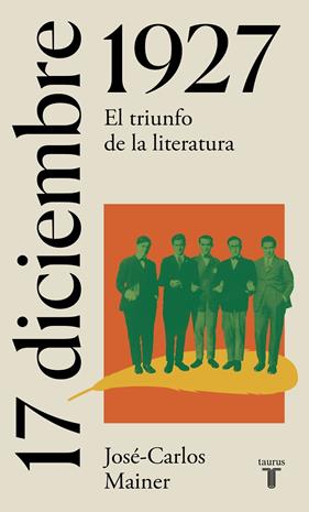 17 DICIEMBRE DE 1927 : EL TRIUNFO DE LA LITERATURA | 9788430622672 | MAINER, JOSE CARLOS