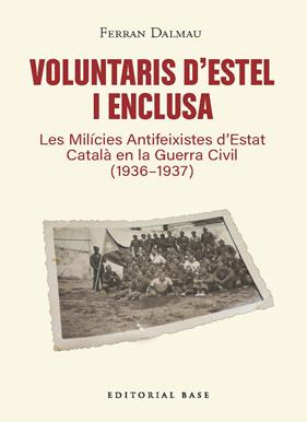 VOLUNTARIS D'ESTEL I ENCLUSA : LES MILÍCIES ANTIFEIXISTES D’ESTAT CATALÀ EN LA GUERRA CIVIL | 9791387728601 | DALMAU, FERRAN