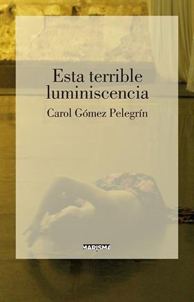 ESTA TERRIBLE LUMINISCENCIA | 9788417318697 | GOMEZ PELEGRIN, CAROL
