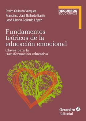 FUNDAMENTOS TEÓRICOS DE LA EDUCACIÓN EMOCIONAL : CLAVES PARA LA TRANSFORMACIÓN EDUCATIVA | 9788418615399 | GALLARDO VÁZQUEZ, PEDRO/GALLARDO BASILE, FRANCISCO JOSÉ; GALLARDO LÓPEZ, JOSÉ ALBERTO