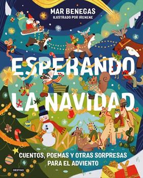ESPERANDO LA NAVIDAD : CUENTOS, POEMAS Y OTRAS SORPRESAS PARA EL ADVIENTO | 9788408326564 | BENEGAS, MAR ; IRENENE