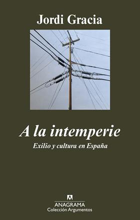 A LA INTEMPERIE : EXILIO Y CULTURA EN ESPAÑA | 9788433963017 | GRACIA, JORDI