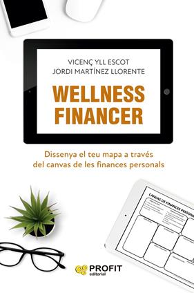 WELLNESS FINANCER : DISSENYA EL TEU MAPA A TRAVÉS DEL CANVAS DE LES FINANCES PERSONALS | 9788419841285 | YLL ESCOT, VICENÇ ; MARTINEZ LLORENTE, JORDI