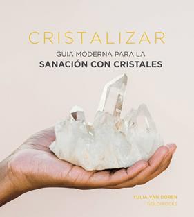 CRISTALIZAR : GUÍA MODERNA PARA LA SANACIÓN CON CRISTALES | 9788416407958 | VAN DOREN, YULIA