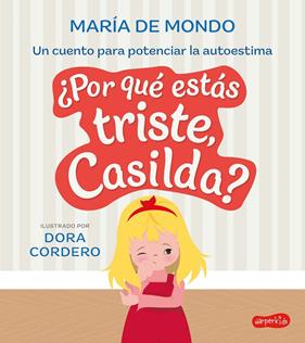 POR QUÉ ESTÁS TRISTE, CASILDA? UN CUENTO PARA POTENCIAR LA AUTOESTIMA | 9788419802040 | DE MONDO, MARÍA, CORDERO, DORA