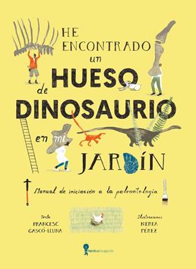 HE ENCONTRADO UN HUESO DE DINOSAURIO EN MI JARDÍN | 9788419735836 | GASCO LLUNA, FRANCESC ; PÉREZ, NEREA