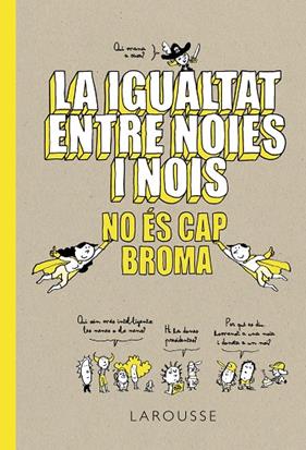 IGUALTAT ENTRE NOIES I NOIS NO ES CAP BROMA | 9788418100086 | LAROUSSE EDITORIAL