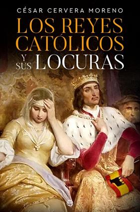 REYES CATÓLICOS Y SUS LOCURAS, LOS | 9788413845159 | CERVERA MORENO, CÉSAR