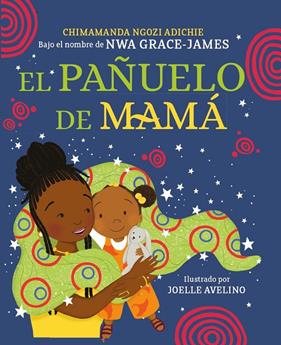 PAÑUELO DE MAMÁ, EL | 9788448865993 | NGOZI ADICHIE, CHIMAMANDA ; AVELINO, JOELLE