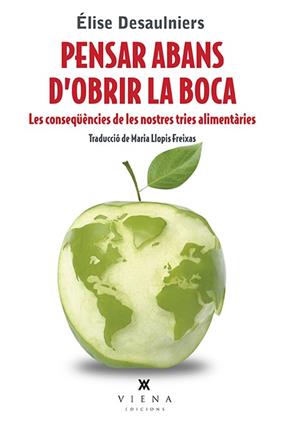 PENSAR ABANS D'OBRIR LA BOCA : LES CONSEQUENCIES DE LES NOSTRES TRIES ALIMENTARIES | 9788483309643 | DESAULNIERS, ELISE