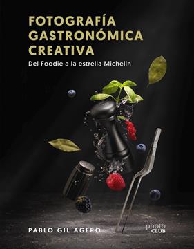 FOTOGRAFÍA GASTRONÓMICA CREATIVA : DEL FOODIE A LA ESTRELLA MICHELIN | 9788441547896 | GIL, PABLO