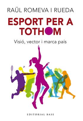 ESPORT PER A TOTHOM : VISIÓ, VECTOR I MARCA DE PAÍS | 9788410131712 | ROMEVA I RUEDA, RAÜL
