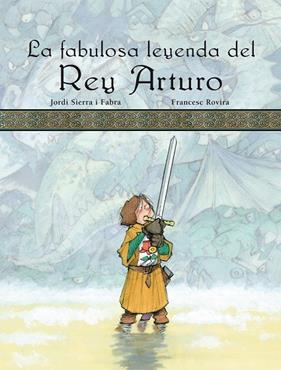FABULOSA LEYENDA DEL REY ARTURO, LA | 9788423689903 | SIERRA I FABRA, JORDI ; ROVIRA, FRANCESC