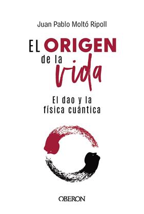 ORIGEN DE LA VIDA, EL DAO Y LA FÍSICA CUÁNTICA, EL | 9788441550957 | MOLTÓ RIPOLL, JUAN PABLO