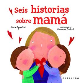 SEIS HISTORIAS SOBRE MAMÁ | 9788417127589 | AGOSTINI, SARA ; ASSIRELLI, FRANCESCA