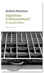 DIGITALITZAR ES DEMOCRATITZAR ? : EL CAS DELS LLIBRES | 9788493702571 | DARNTON, ROBERT