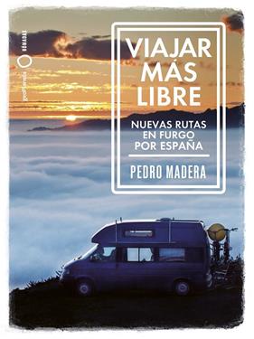 VIAJAR MÁS LIBRE : NUEVAS RUTAS EN FURGO POR ESPAÑA | 9788408255772 | MADERA, PEDRO