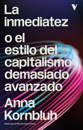 INMEDIATEZ O EL ESTILO DEL CAPITALISMO DEMASIADO AVANZADO, LA | 9791387872946 | KORNBLUH, ANNA
