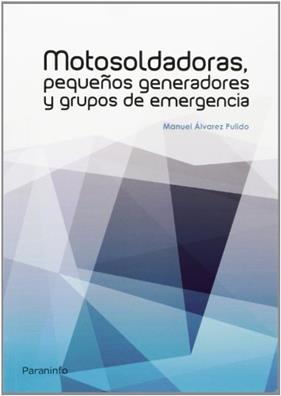 MOTOSOLDADORAS, PEQUEÑOS GENERADORES Y GRUPOS DE EMERGENCIA | 9788428399029 | ALVAREZ PULIDO, MANUEL